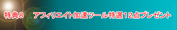 特典7 アフィリエイト加速ツール一挙放出